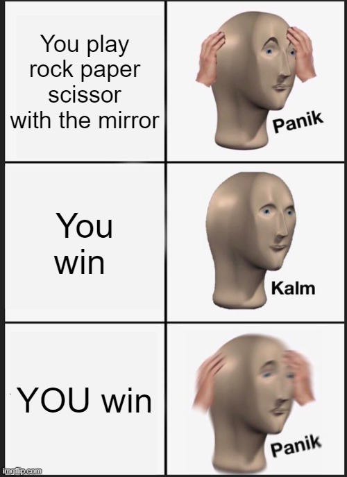 Panik Kalm Panik Meme | You play rock paper scissor with the mirror; You win; YOU win | image tagged in memes,panik kalm panik | made w/ Imgflip meme maker