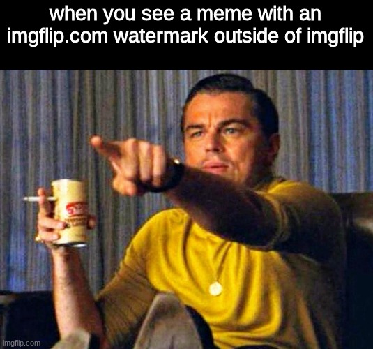 I must resist the urge to point it out | when you see a meme with an imgflip.com watermark outside of imgflip | image tagged in leonardo dicaprio pointing at tv | made w/ Imgflip meme maker