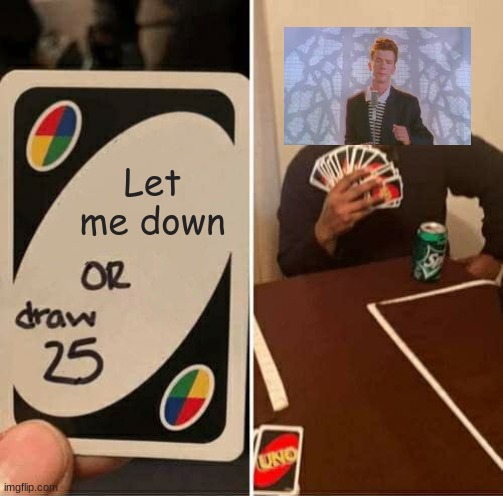 Rick | Let me down | image tagged in memes,uno draw 25 cards | made w/ Imgflip meme maker