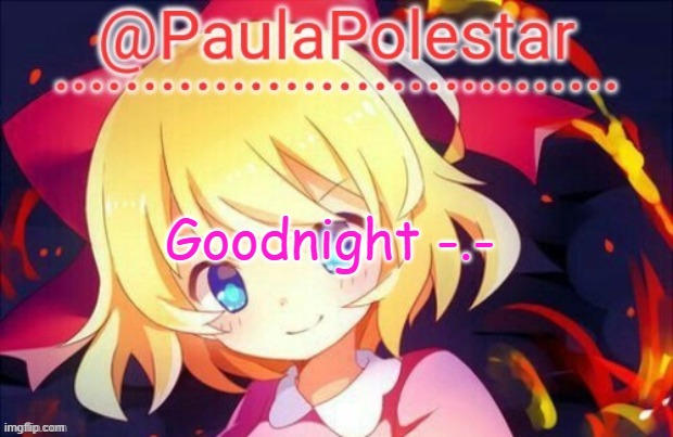 -.- | Goodnight -.- | image tagged in paula announcement 2 | made w/ Imgflip meme maker