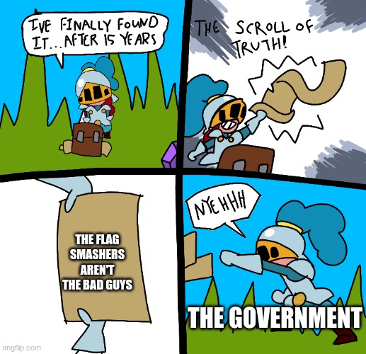 The scroll of truth | THE FLAG SMASHERS AREN'T THE BAD GUYS; THE GOVERNMENT | image tagged in the scroll of truth | made w/ Imgflip meme maker
