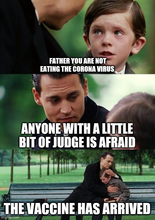 Finding Neverland | FATHER YOU ARE NOT EATING THE CORONA VIRUS; ANYONE WITH A LITTLE BIT OF JUDGE IS AFRAID; THE VACCINE HAS ARRIVED | image tagged in memes,finding neverland | made w/ Imgflip meme maker