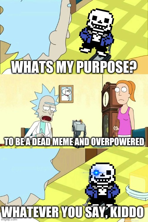 What's My Purpose - Butter Robot | WHATS MY PURPOSE? TO BE A DEAD MEME AND OVERPOWERED; WHATEVER YOU SAY, KIDDO | image tagged in what's my purpose - butter robot | made w/ Imgflip meme maker