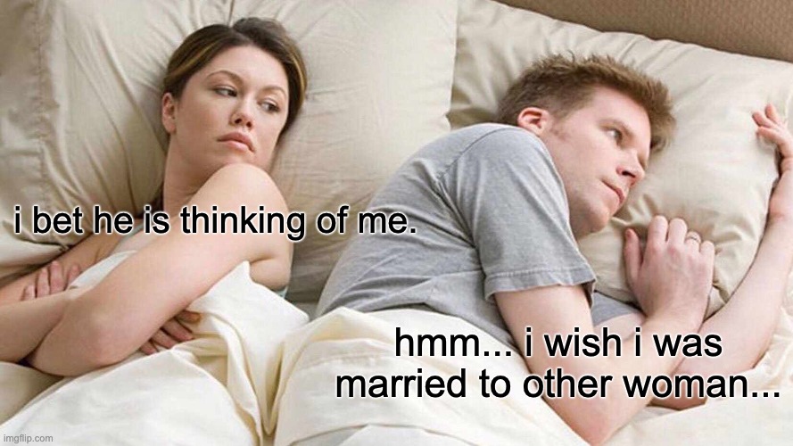 I Bet He's Thinking About Other Women Meme | i bet he is thinking of me. hmm... i wish i was married to other woman... | image tagged in memes,i bet he's thinking about other women | made w/ Imgflip meme maker