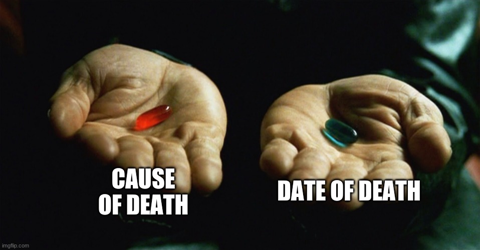 Choose one | CAUSE OF DEATH; DATE OF DEATH | image tagged in red pill blue pill | made w/ Imgflip meme maker