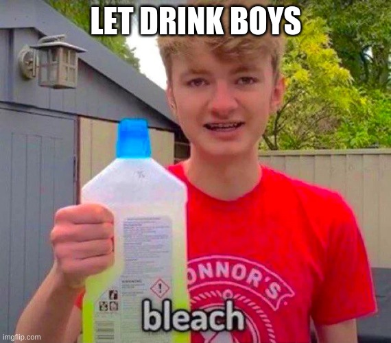 Tommyinnit Bleach | LET DRINK BOYS | image tagged in tommyinnit bleach | made w/ Imgflip meme maker