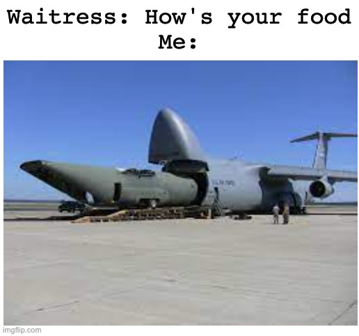 Waitress: How's your food
Me: | image tagged in blank white template,waitress | made w/ Imgflip meme maker