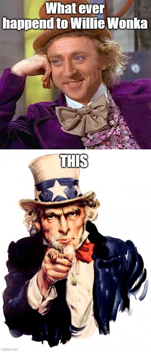 What ever happend to Willie Wonka; THIS | image tagged in memes,creepy condescending wonka,uncle sam | made w/ Imgflip meme maker