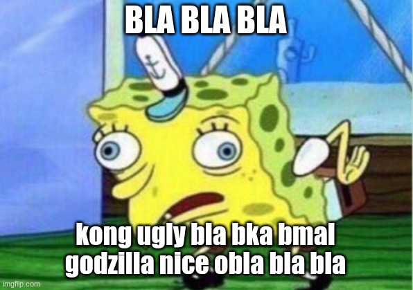Mocking Spongebob Meme | BLA BLA BLA kong ugly bla bka bmal godzilla nice obla bla bla | image tagged in memes,mocking spongebob | made w/ Imgflip meme maker