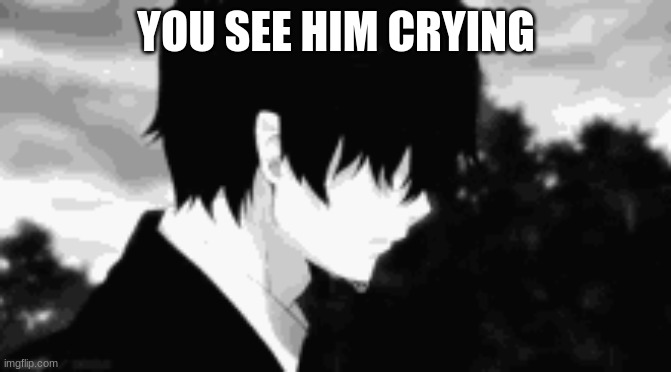 YOU SEE HIM CRYING | image tagged in hello,uh | made w/ Imgflip meme maker