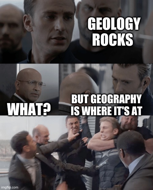 Captain america elevator | GEOLOGY ROCKS; WHAT? BUT GEOGRAPHY IS WHERE IT'S AT | image tagged in captain america elevator | made w/ Imgflip meme maker