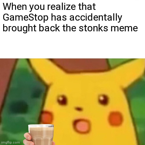 Surprised Pikachu | When you realize that GameStop has accidentally brought back the stonks meme | image tagged in memes,surprised pikachu,stonks | made w/ Imgflip meme maker