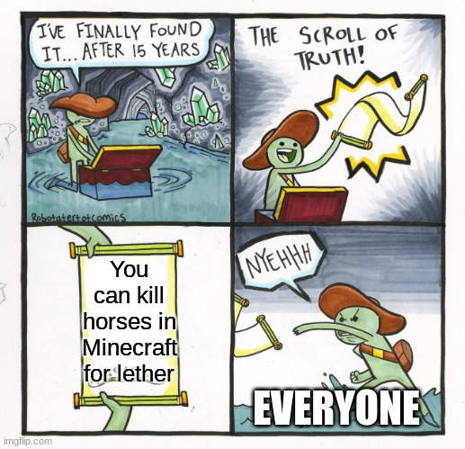 The Scroll Of Truth Meme | You can kill horses in Minecraft for lether; EVERYONE | image tagged in memes,the scroll of truth | made w/ Imgflip meme maker