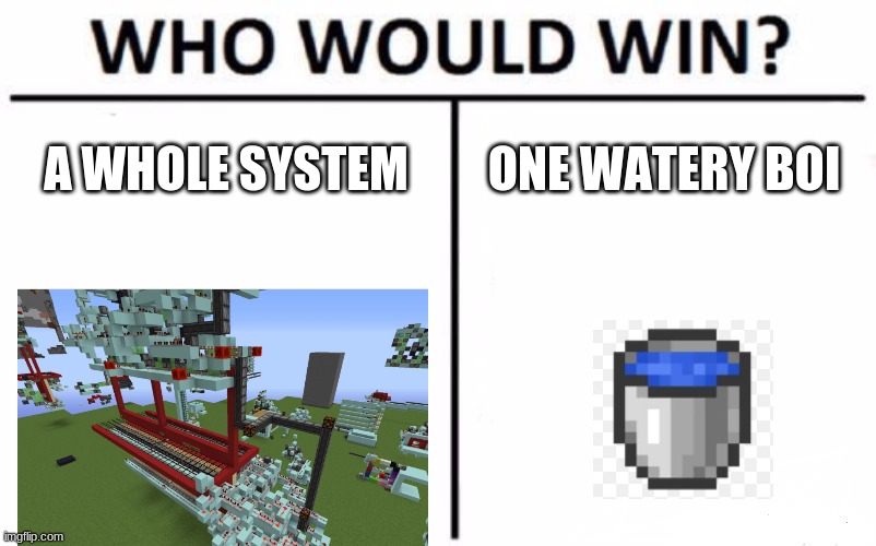 Who Would Win? Meme | A WHOLE SYSTEM; ONE WATERY BOI | image tagged in memes,who would win | made w/ Imgflip meme maker