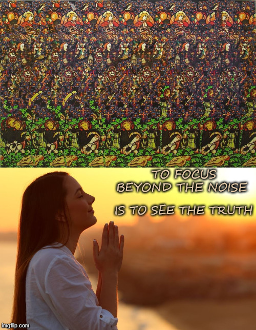 Look Beyond the Noise | TO FOCUS BEYOND THE NOISE; IS TO SEE THE TRUTH | image tagged in affirmation,cross,focus,prayer,prayers | made w/ Imgflip meme maker