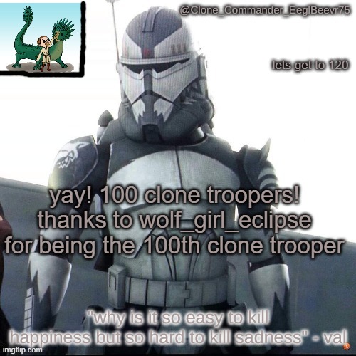 go clone army! | lets get to 120; yay! 100 clone troopers! thanks to wolf_girl_eclipse for being the 100th clone trooper | image tagged in clonecomm's wolfe temp | made w/ Imgflip meme maker
