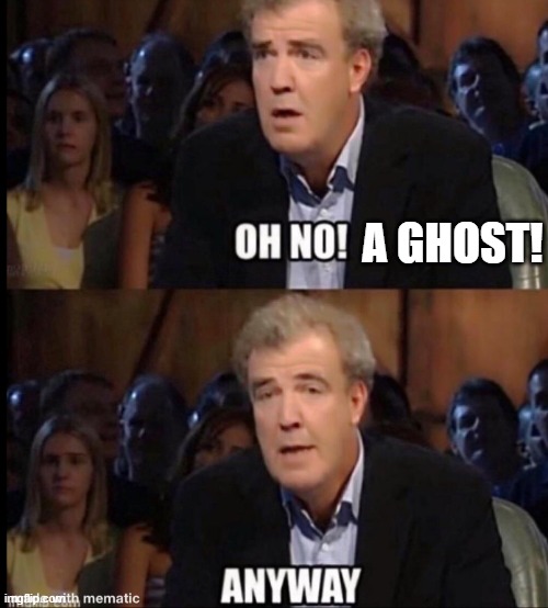 Oh no anyway | A GHOST! | image tagged in oh no anyway | made w/ Imgflip meme maker