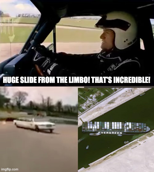 HUGE SLIDE FROM THE LIMBO! THAT'S INCREDIBLE! | image tagged in suez canal,top gear | made w/ Imgflip meme maker