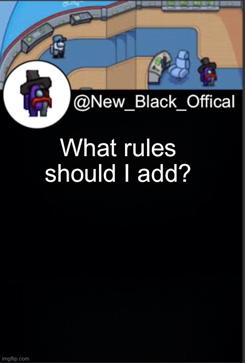 Put your suggestions in the comments | What rules should I add? | image tagged in my template | made w/ Imgflip meme maker