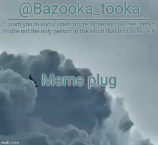 Bazooka's CLOUDS NF Template | Meme plug | image tagged in bazooka's clouds nf template | made w/ Imgflip meme maker