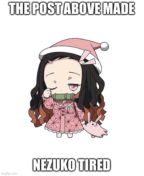 I’m bored | THE POST ABOVE MADE; NEZUKO TIRED | made w/ Imgflip meme maker