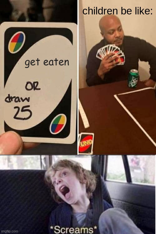 get eaten children be like: | image tagged in memes,uno draw 25 cards | made w/ Imgflip meme maker