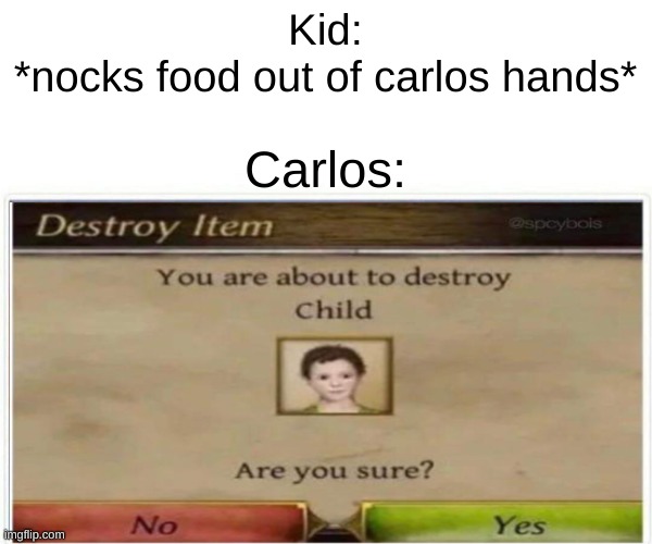 NEVER disrupt him while hes eating or he will eat u | Kid:
*nocks food out of carlos hands*; Carlos: | made w/ Imgflip meme maker