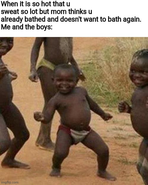 Third World Success Kid Meme | When it is so hot that u sweat so lot but mom thinks u already bathed and doesn't want to bath again.
Me and the boys: | image tagged in memes,third world success kid | made w/ Imgflip meme maker