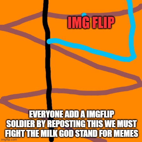 stand for mlg | IMG FLIP; EVERYONE ADD A IMGFLIP SOLDIER BY REPOSTING THIS WE MUST FIGHT THE MILK GOD STAND FOR MEMES | image tagged in memes,blank transparent square | made w/ Imgflip meme maker