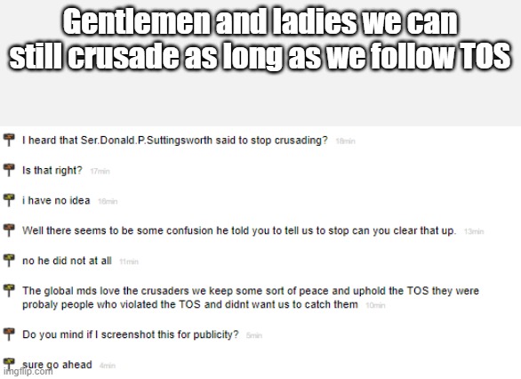 / | Gentlemen and ladies we can still crusade as long as we follow TOS | image tagged in crusade | made w/ Imgflip meme maker