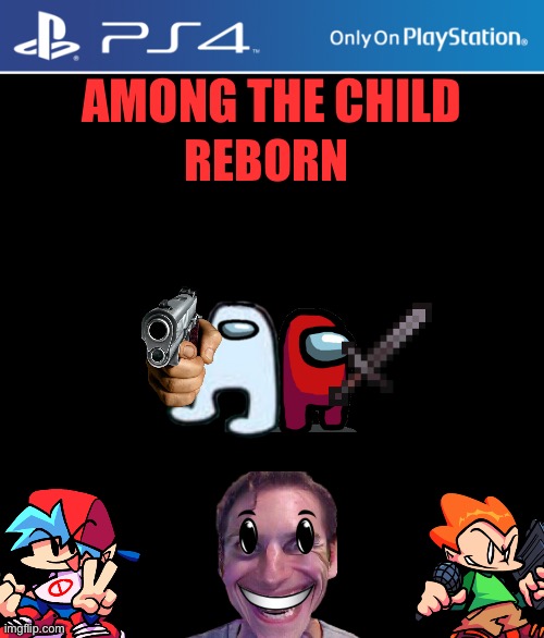 YOU THOUGHT IT WAS OVER??? NO! Bringing the series back for my 100 subscriber special! | AMONG THE CHILD; REBORN | image tagged in ps4 case | made w/ Imgflip meme maker