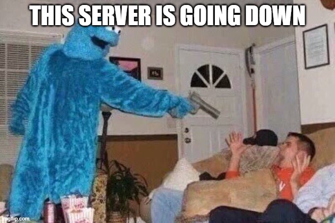 Cursed Cookie Monster | THIS SERVER IS GOING DOWN | image tagged in cursed cookie monster | made w/ Imgflip meme maker