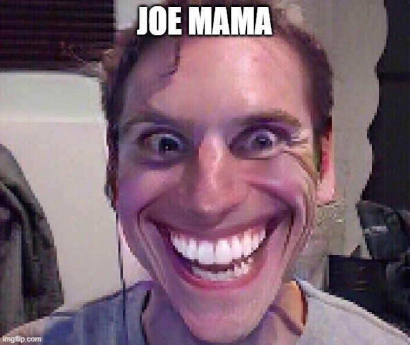 When The Imposter Is Sus | JOE MAMA | image tagged in when the imposter is sus | made w/ Imgflip meme maker