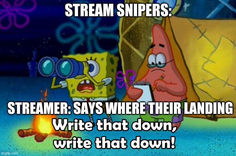 Stream Snipers be like |  STREAM SNIPERS:; STREAMER: SAYS WHERE THEIR LANDING | image tagged in memes,gaming,streaming,fortnite,fortnite meme,fortnite memes | made w/ Imgflip meme maker