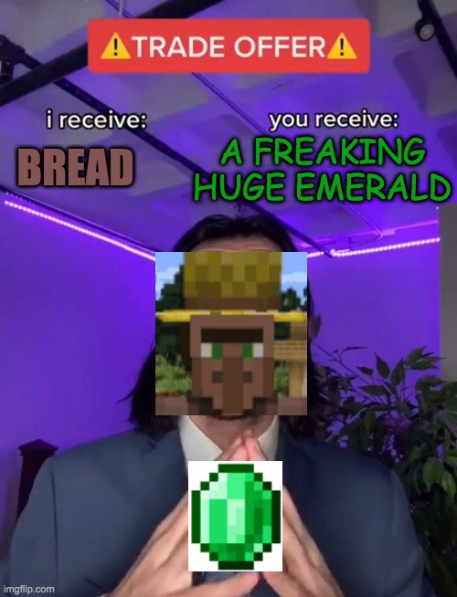 Epic Trades | A FREAKING HUGE EMERALD; BREAD | image tagged in trade offer,minecraft,minecraft villagers | made w/ Imgflip meme maker