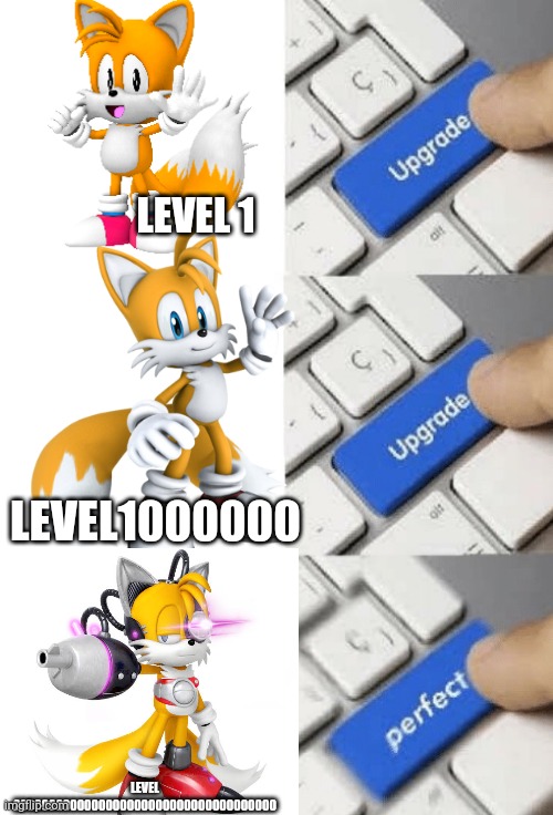 LEVEL 1; LEVEL1000000; LEVEL 2000000000000000000000000000000000000 | image tagged in upgrade,perfect,tails | made w/ Imgflip meme maker