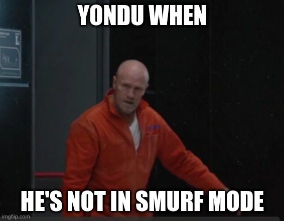 Yondu | YONDU WHEN; HE'S NOT IN SMURF MODE | image tagged in yondu,meme,smurf | made w/ Imgflip meme maker