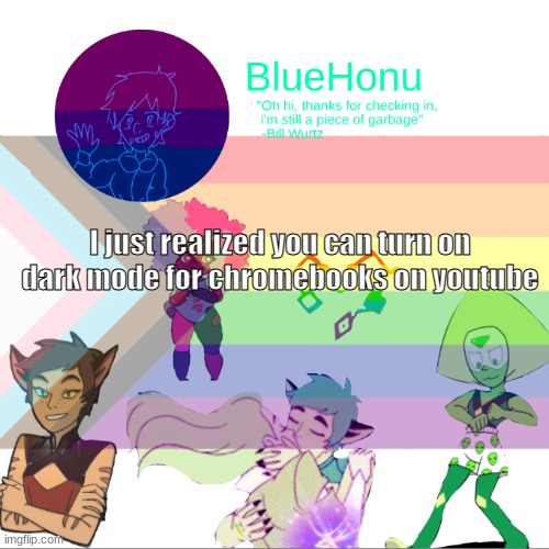 Bluehonu announcement temp 2.0 | I just realized you can turn on dark mode for chromebooks on youtube | image tagged in bluehonu announcement temp 2 0 | made w/ Imgflip meme maker