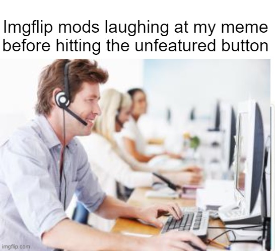 Imgflip Mods |  Imgflip mods laughing at my meme before hitting the unfeatured button | image tagged in memes,monkey puppet,imgflip,mods,barney will eat all of your delectable biscuits | made w/ Imgflip meme maker