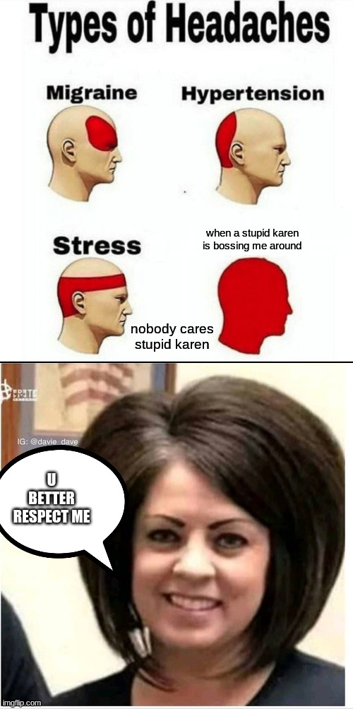 when a stupid karen is bossing me around; nobody cares stupid karen; U BETTER RESPECT ME | image tagged in types of headaches meme,mega karen,karen,oh wow are you actually reading these tags | made w/ Imgflip meme maker