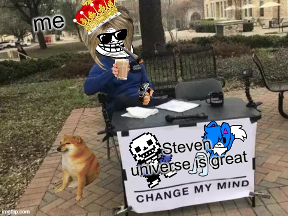 Change My Mind Meme | me; Steven universe is great | image tagged in memes,change my mind | made w/ Imgflip meme maker