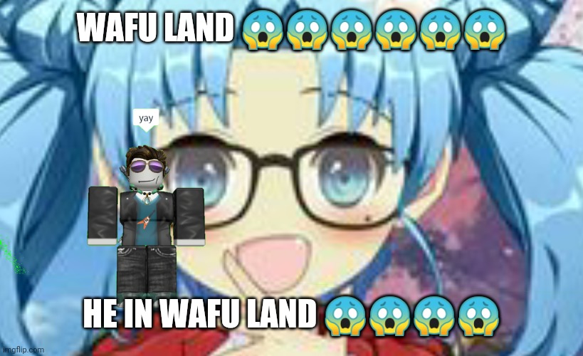 meme i made for a discord server | WAFU LAND 😱😱😱😱😱😱; HE IN WAFU LAND 😱😱😱😱 | image tagged in simp | made w/ Imgflip meme maker