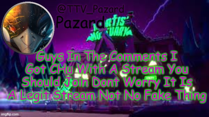 TTV_Pazard | Guys In The Comments I Got CHu With A Stream You Should Join Dont Worry It Is A Legit Stream Not No Fake Thing | image tagged in ttv_pazard | made w/ Imgflip meme maker