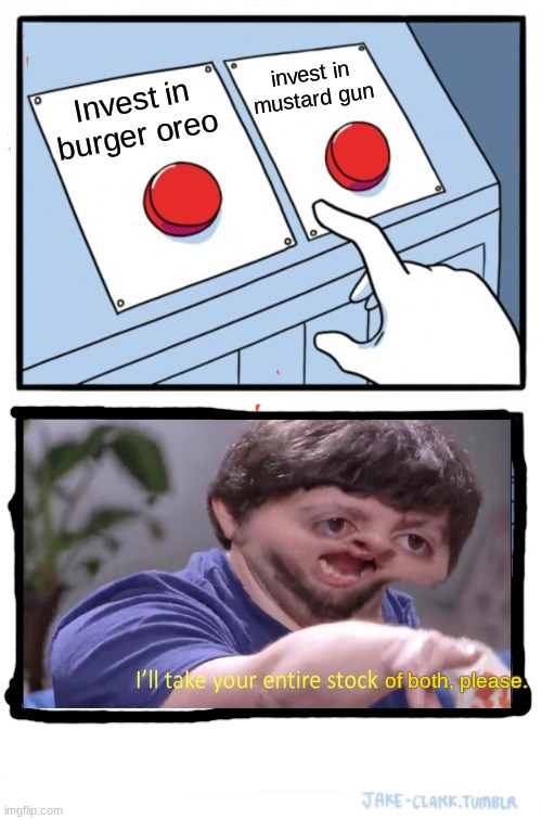 Two Buttons Meme | invest in mustard gun; Invest in burger oreo; of both, please. | image tagged in memes,two buttons | made w/ Imgflip meme maker