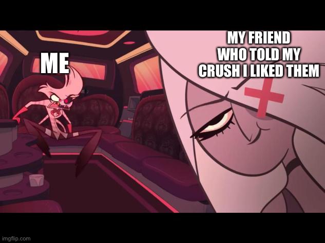 True | MY FRIEND WHO TOLD MY CRUSH I LIKED THEM; ME | image tagged in angry angel dust/amused vaggie,angel dust,hazbin hotel,helluva boss | made w/ Imgflip meme maker