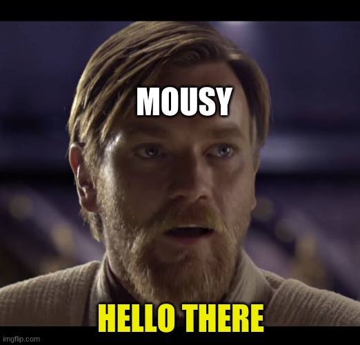 Hello there | MOUSY HELLO THERE | image tagged in hello there | made w/ Imgflip meme maker