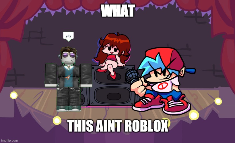 wrong game | WHAT; THIS AINT ROBLOX | image tagged in roblox,fnf | made w/ Imgflip meme maker