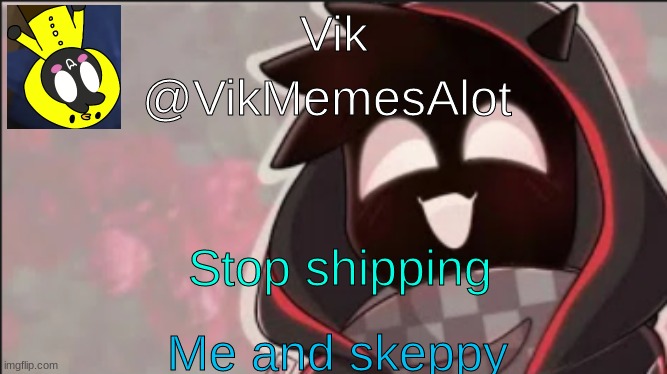 :I | Me and skeppy; Stop shipping | image tagged in vik badboyhalo announcement | made w/ Imgflip meme maker