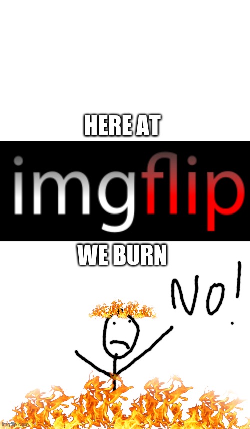 Here at ImgFlip, we burn X Blank Meme Template