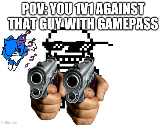 they have evrything | POV: YOU 1V1 AGAINST THAT GUY WITH GAMEPASS | image tagged in roblox meme,gamepass,roblox,battle | made w/ Imgflip meme maker